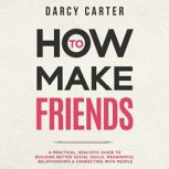 How to Make Friends A Practical, Rea..., Darcy Carter