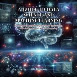 A Guide to Data Science and Machine L..., Lila Monroe