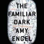 The Familiar Dark A Novel, Amy Engel