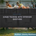 Learn Scrum with Interview Questions Agile and Scrum training and preparation for interviews for Scrum roles., Jimmy Mathew