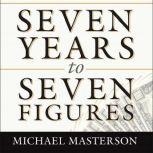 Seven Years to Seven Figures The Fast-Track Plan to Becoming a Millionaire, Michael Masterson