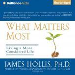 What Matters Most, James Hollis, Ph.D.