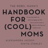 The Rebel Mama's Handbook for (Cool) Moms, Aleks Jassem