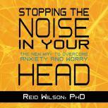 Stopping the Noise in Your Head, PhD Wilson