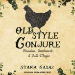 Old Style Conjure Hoodoo, Rootwork, & Folk Magic, Starr Casas