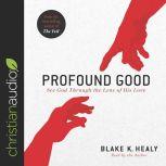 Profound Good See God Through the Lens of His Love, Blake K. Healy