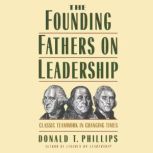 The Founding Fathers on Leadership Classic Teamwork in Changing Times, Donald T. Phillips