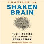 Shaken Brain The Science, Care, and Treatment of Concussion, MD Sandel