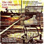 The Old Cart Wrangler's Saga A Fully Blown, Full Length, Fully Baked Comic Monologue, Brian Price
