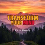 Transform Your Mind Secrets to Conqu..., Cyrus Waverly