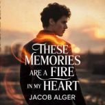 These memories are a fire in my heart..., Jacob Alger