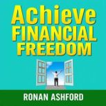 Achieve Financial Freedom Secrets to..., Ronan Ashford