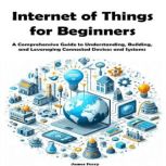 Internet of Things for Beginners, James Ferry