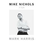 Mike Nichols A Life, Mark Harris