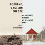 Goodbye, Eastern Europe, Jacob Mikanowski