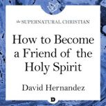How to Become a Friend of the Holy Sp..., David Hernandez