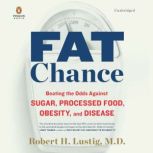 Fat Chance Beating the Odds Against Sugar, Processed Food, Obesity, and Disease, Robert H. Lustig