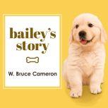 Bailey's Story A Dog's Purpose Novel, W. Bruce Cameron