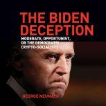 Biden Deception, The Moderate, Opportunist, or the Democrats' Crypto-Socialist?, George Neumayr