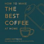How to make the best coffee at home, James Hoffmann