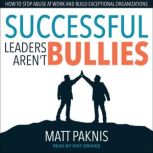 Successful Leaders Arent Bullies, Matt Paknis