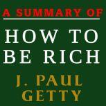 A Summary of How to Be Rich by J. Pau..., J. Paul Getty