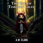 The Epic Of Timothy Gray, A. W. Clark