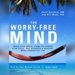 The Worry-Free Mind Train Your Brain, Calm the Stress Spin Cycle, and Discover a Happier, More Productive You, Carol Kershaw, EdD; Bill Wade, PhD