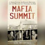 Mafia Summit J. Edgar Hoover, the Kennedy Brothers, and the Meeting That Unmasked the Mob, Gil Reavill