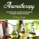 Aromatherapy Essential Oils and Natural Remedies for Better Health and Sleep, Stacey Wagners