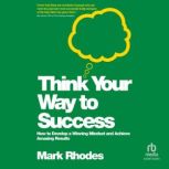 Think Your Way To Success, Mark Rhodes