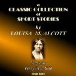 A Classic Collection Of Short Stories..., Lousia M. Alcott
