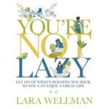 Youre Not Lazy, Lara Wellman
