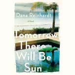 Tomorrow There Will Be Sun A Novel, Dana Reinhardt