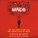 Warhead The True Story of One Teen Who Almost Saved the World, Jeff Henigson