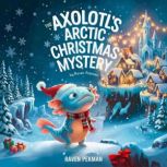 The Axolotls Arctic Christmas Myster..., Raven Pekman