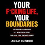 Your Fcking Life Your Boundaries Sto..., Lachlan Ashworth