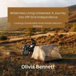 Wilderness Living Unleashed A Journe..., Olivia Bennett