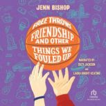 Free Throws, Friendship, and Other Th..., Jenn Bishop