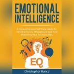 Emotional Intelligence A comprehensive self help guide to developing EQ, managing anger, and improving your relationships!, Christopher Rance