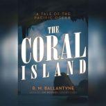 The Coral Island A Tale of the Pacific Ocean, R. M. Ballantyne