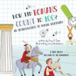 How Did Romans Count to 100? An Introduction to Roman Numerals An Audiobook About the Math of the Gladiators, Lucy D. Hayes