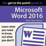 The Get to the Point! Guide to Microsoft Word 2016, Marc Allan Moore
