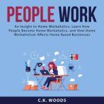 People Work An Insight to Home Worka..., C.K. Woods