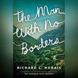 The Man with No Borders A Novel, Richard C. Morais