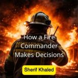 How a Fire Commander Makes Decisions, Sherif Khaled