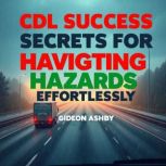 CDL Success Secrets for Navigating Ha..., Gideon Ashby