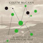 Everything In This Country Must A Novella and Two Stories, Colum McCann