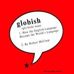 Globish How the English Language Became the World's Language, Robert McCrum