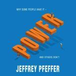 Power Why Some People Have It - and Others Don't, Jeffrey Pfeffer